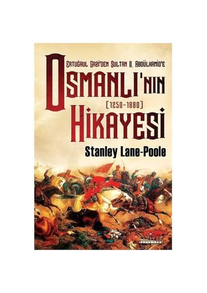 Osmanlının Hikayesi - (Ertuğrul Gazi'Den Sultan 2. Abdülhamid'E - 1250-1880)-Stanley Lane Poole