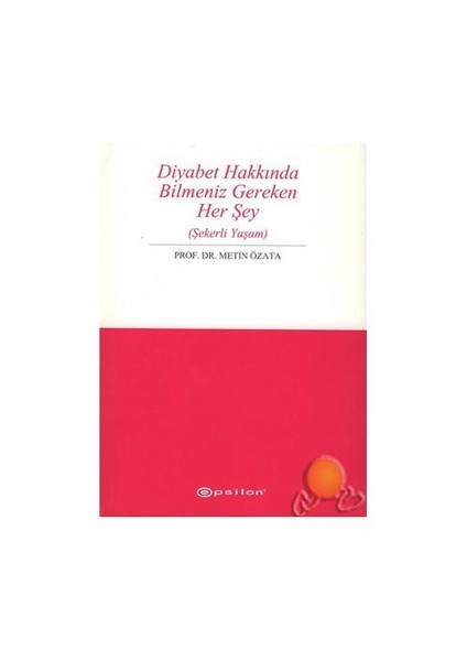Diyabet Hakkında Bilmeniz Gereken Herşey ( Şekerli Yaşam )-Metin Özata