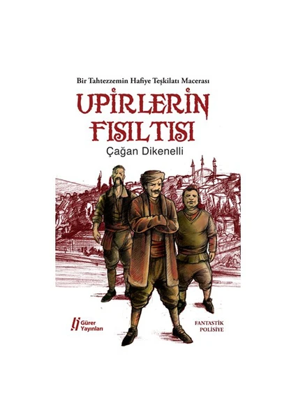 Upirlerin Fısıltısı- Bir Tahtezzemin Hafiye Teşkilatı Macerası-Çağan Dikenelli