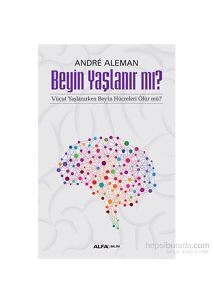 Beyin Yaşlanır Mı? Vücut Yaşlanırken Beyin Hücreleri Ölür Mü? - Andre Aleman
