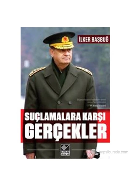 Suçlamalara Karşı Gerçekler - İlker Başbuğ