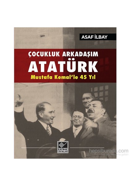 Çocukluk Arkadaşım Atatürk Mustafa Kemal’Le 45 Yıl-Asaf İlbay