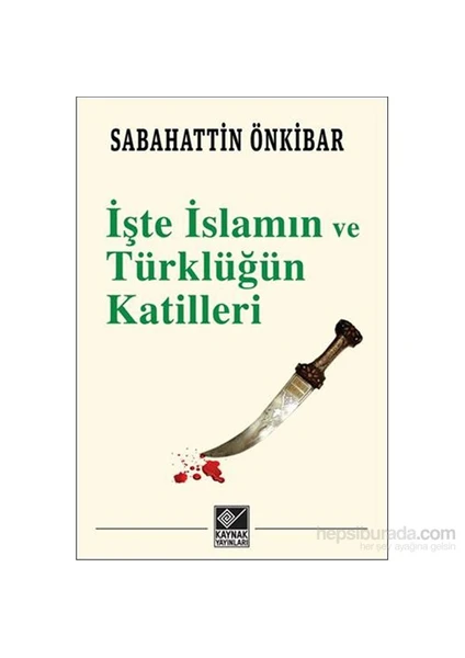 İşte İslamın Ve Türklüğün Katilleri-Sabahattin Önkibar