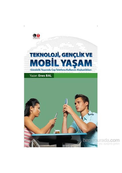 Teknoloji, Gençlik Ve Mobil Yaşam - Gündelik Yaşamda Cep Telefonu Kullanım Alışkanlıkları-Enes Bal