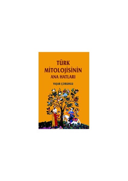 Türk Mitolojisinin Ana Hatları - Yaşar Çoruhlu