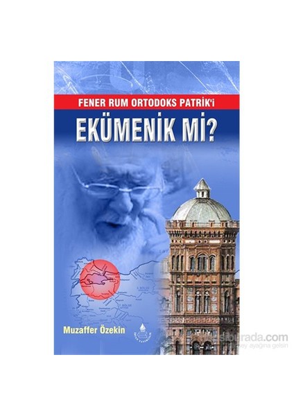 Fener Rum Ortodoks Patrik'İ Ekümenik Mi?-Muzaffer Öztekin