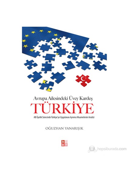 Avrupa Ailesindeki Üvey Kardeş Türkiye - (Ab Üyelik Sürecinde Türkiye'Ye Uygulanan Ayrımcı Muamelen-Oğuzhan Yanarışık