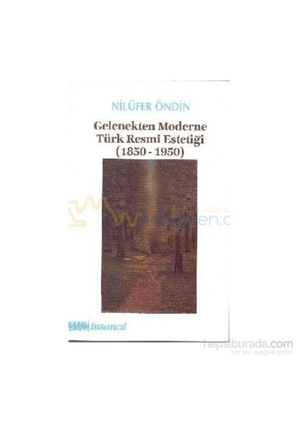 Gelenekten Moderne Türk Resmi Estetiği (1850-1950)-Nilüfer Öndin