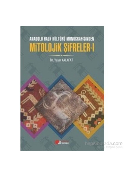 Anadolu Halk Kültürü Monografisinden Mitolojik Şifreler-1-Yaşar Kalafat