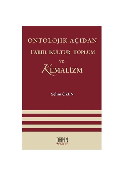 Ontolojik Açıdan Tarih Kültür Toplum Ve Kemalizm-Selim Özen