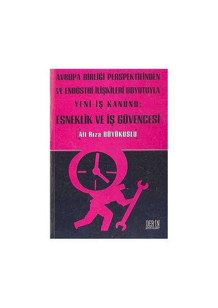 Avrupa Birliği Perspektifinden Ve Endüstri İlişkileri Boyutuyla Yeni İş Kanunu: Esneklik Ve İş Güvencesi-Ali Rıza Büyükuslu