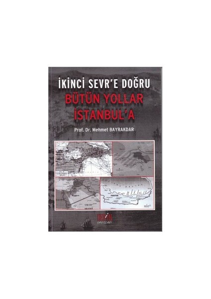 İkinci Sevr'E Doğru Bütün Yollar İstanbul'A-Mehmet Bayrakdar