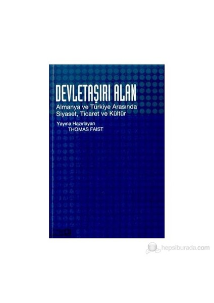 Devletaşırı Alan Almanya Ve Türkiye Arasında Siyaset, Ticaret Ve Kültür-Thomas Faist