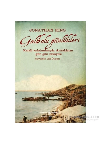 Gelibolu Günlükleri: Kendi Anlatımlarıyla Anzakların Gün Gün Hikayesi - Jonathan King