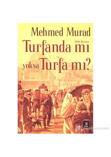 Turfanda Mı Yoksa Turfa Mı?: Sultan Abdülaziz ve 2. Abdülhamid Zamanında İslâmcı Bir Gencin Serüve - Mehmed Murad