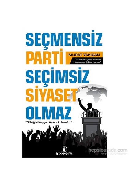 Seçmensiz Parti Seçimsiz Siyaset Olmaz - “Göbeğini Kaşıyan Adamı Anlamak…”-Murat Yakışan