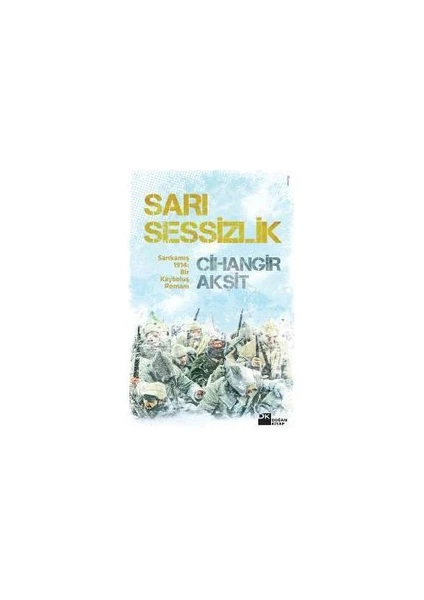 Sarı Sessizlik: Sarıkamış 1914 Bir Kayboluş Romanı - Cihangir Akşit