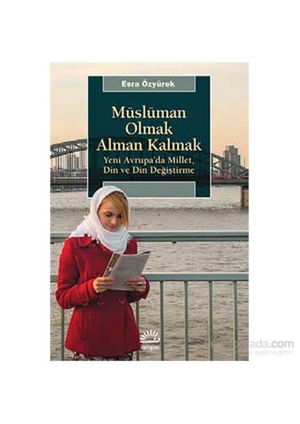 Müslüman Olmak Alman Kalmak Yeni Avrupa’Da Millet, Din Ve Din Değiştirme-Esra Özyürek