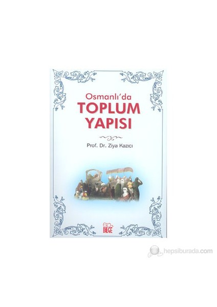 Osmanlı'Da Toplum Yapısı-Ziya Kazıcı