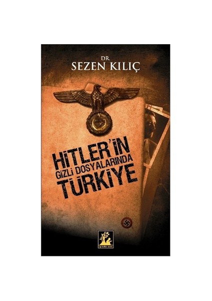 Hitler’in Gizli Dosyalarında Türkiye - Sezen Kılıç