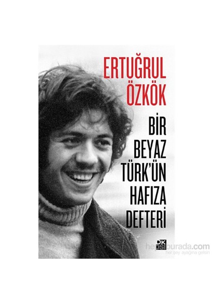 Bir Beyaz Türk'Ün Hafıza Defteri - Ertuğrul Özkök