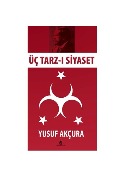 Üç Tarz-ı Siyaset - Yusuf Akçura
