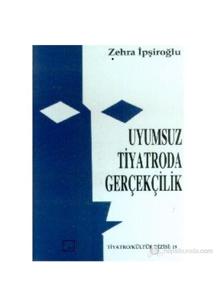 Uyumsuz Tiyatroda Gerçekçilik-Zehra İpşiroğlu