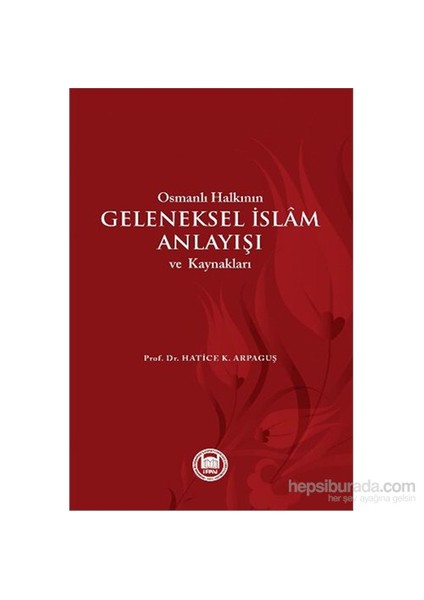 Osmanlı Halkının Geleneksel İslam Anlayışı Ve Kaynakları-Hatice K. Arpaguş