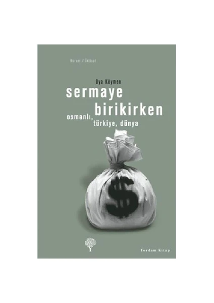 Sermaye Birikirken Osmanlı, Türkiye, Dünya - Oya Köymen