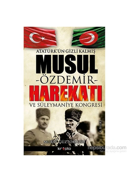 Atatürk’Ün Gizli Kalmış Musul -Özdemir- Harekatı-Murat Güztoklusu