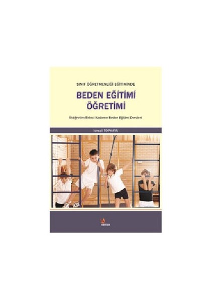 Kriter Yayınları Sınıf Öğretmenliği Eğitiminde Beden Eğitimi Öğretimi-İsmail Topkaya