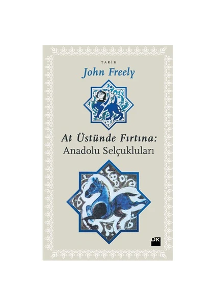 At Üstünde Fırtına: Anadolu Selçukluları-John Freely