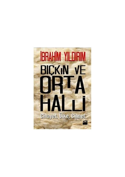 Bıçkın ve Orta Halli: Cinayet, Ülke, Cinnet - İbrahim Yıldırım