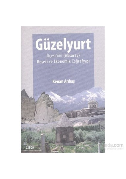 Güzelyurt İlçesi'Nin (Aksaray) Beşeri Ve Ekonomik Coğrafyası-Kenan Arıbaş