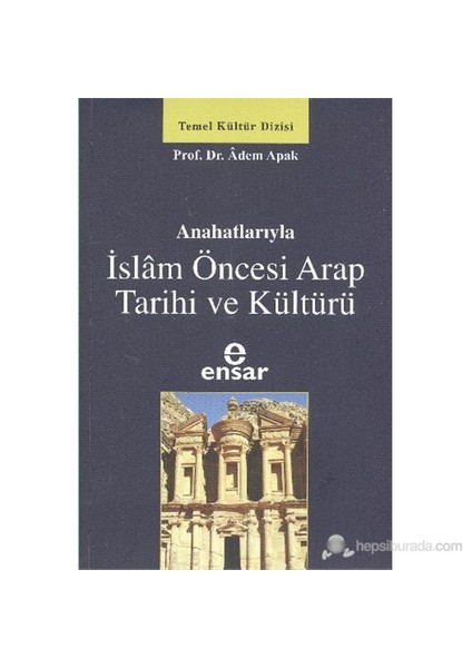 Anahatlarıyla İslam Öncesi Arap Tarihi Ve Kültürü-Adem Apak
