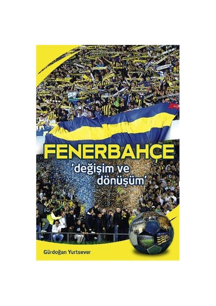 Fenerbahçe - Değişim Ve Dönüşüm - Gürdoğan Yurtsever