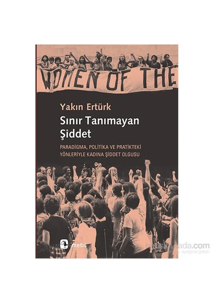 Sınır Tanımayan Şiddet Paradigma, Politika Ve Pratikteki Yönleriyle Kadına?Şiddet Olgusu-Yakın Ertürk