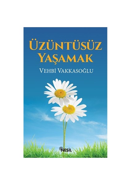 Üzüntüsüz Yaşamak - Vehbi Vakkasoğlu