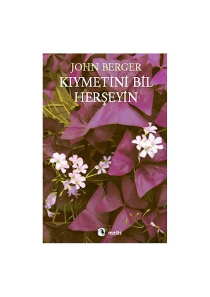Kıymetini Bil Herşeyin - John Berger