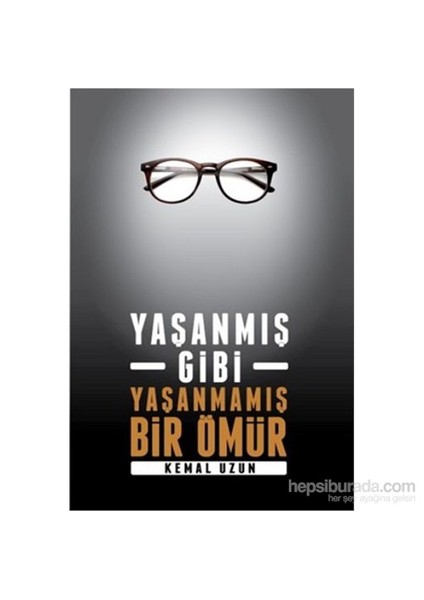 Yaşanmış Gibi Yaşanmamış Bir Ömür-Kemal Uzun