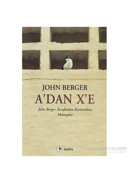 A’Dan X’E: John Berger Tarafından Kurtarılmış Mektuplar - John Berger