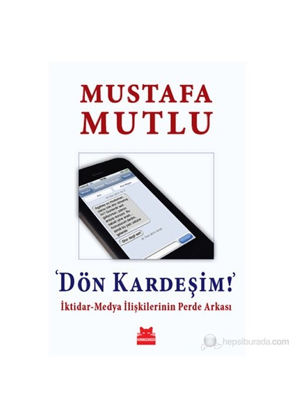 Dön Kardeşim - İktidar-Medya İlişkilerinin Perde Arkası - Mustafa Mutlu