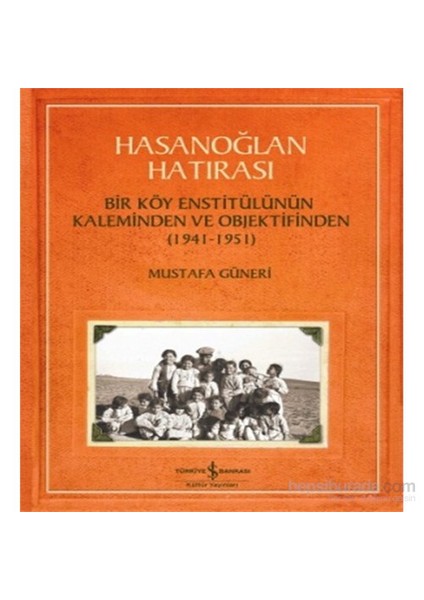 Hasanoğlan Hatırası : Bir Köy Enstitülünün Kaleminden ve Objektifinden - Mustafa Güneri
