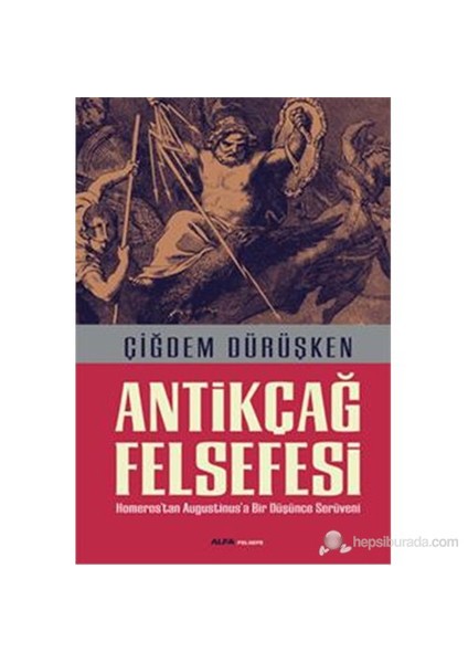 Antikçağ Felsefe - Homeros’tan Augustinus’a Bir Düşünce Serüveni - Çiğdem Dürüşken