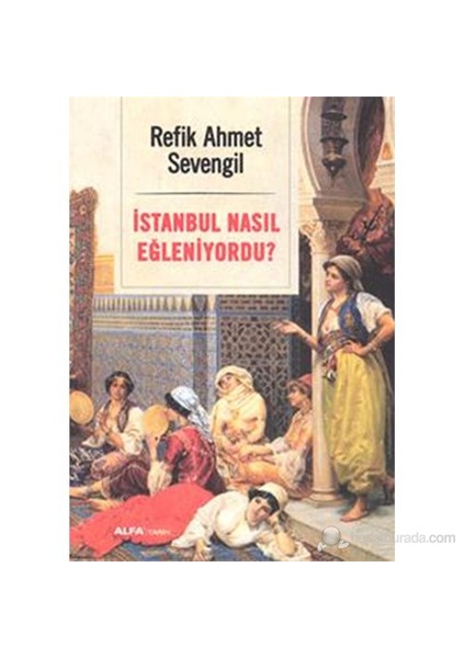İstanbul Nasıl Eğleniyordu?-Refik Ahmet Sevengil
