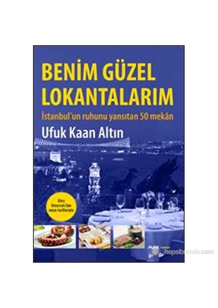 Benim Güzel Lokantalarım - İstanbul’Un Ruhunu Yansıtan 50 Mekân (Ebru Omurcalı’Dan Meze Tarifleriyle) (Ciltli)-Ufuk Kaan Altın
