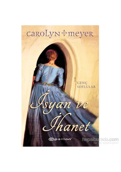 İsyan ve İhanet - Carolyn Meyer