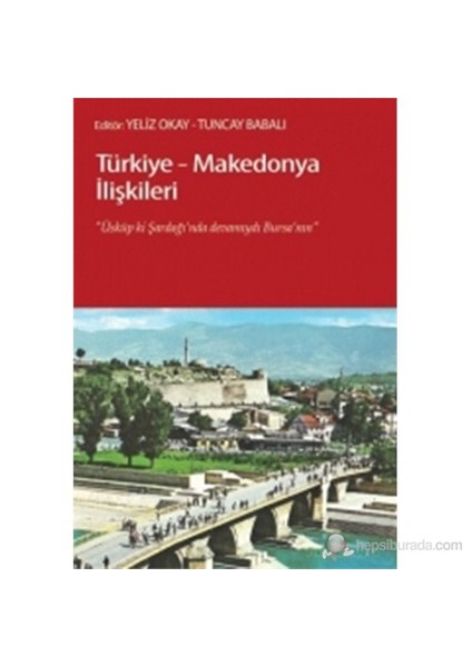 Türkiye - Makedonya İlişkileri (Üsküp Ki, Şardağı'Nda Devamıydı Bursa'Nın)