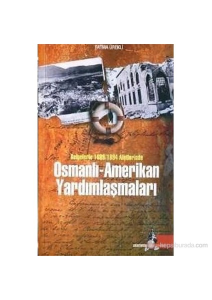 Belgelerle 1889/1894 Afetlerinde Osmanlı - Amerikan Yardımlaşmaları-Fatma Ürekli