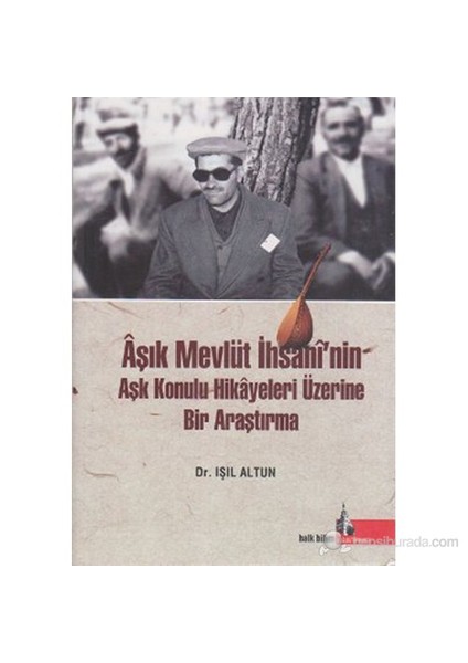 Aşık Mevlüt İhsani'Nin Aşk Konulu Hikayeleri Üzerine Bir Araştırma-Işıl Altun